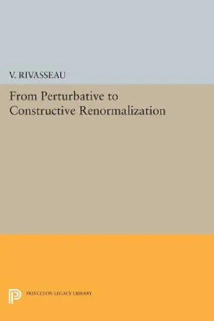 From Perturbative to Constructive Renormalization by Vincent Rivasseau
