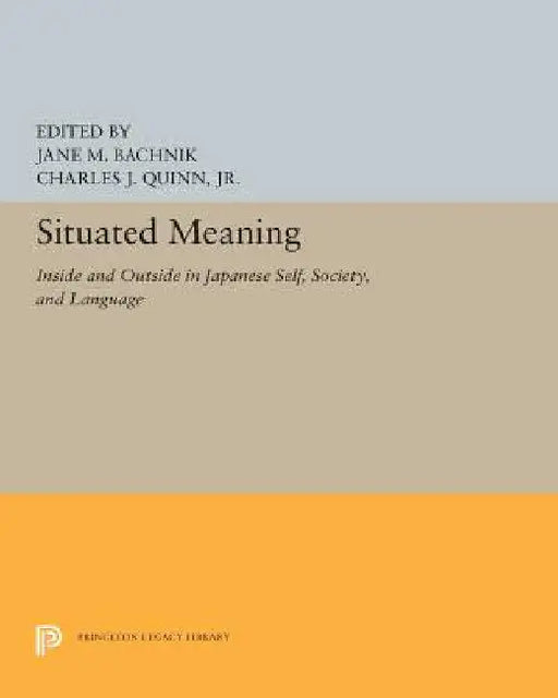 Situated Meaning: Inside and Outside in Japanese Self, Society, and Language by Jane M. Bachnik