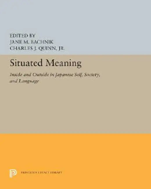 Situated Meaning: Inside and Outside in Japanese Self, Society, and Language by Jane M. Bachnik