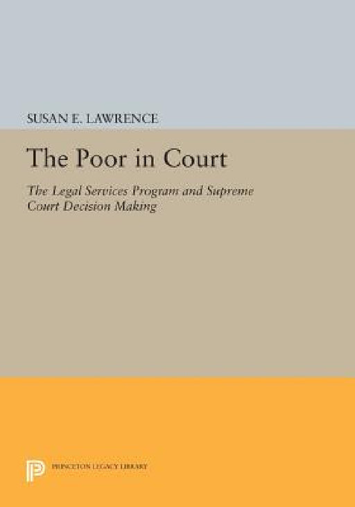 The Poor in Court: The Legal Services Program and Supreme Court Decision Making by Susan E. Lawrence