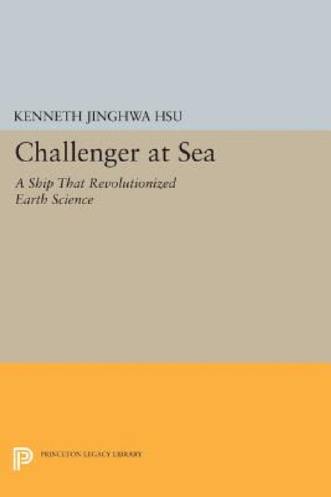 Challenger at Sea: A Ship That Revolutionized Earth Science by Kenneth Jinghwa Hsü