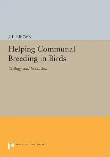 Helping Communal Breeding in Birds: Ecology and Evolution by J. L. Brown