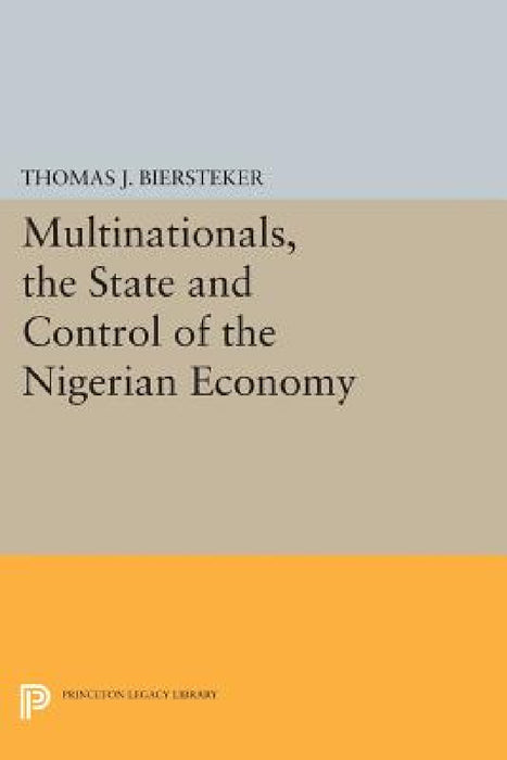 Multinationals, the State and Control of the Nigerian Economy by Thomas J. Biersteker