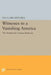 Witnesses to a Vanishing America: The Nineteenth-Century Response by Lee Clark Mitchell