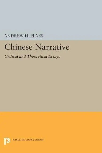 Chinese Narrative: Critical and Theoretical Essays by Andrew H. Plaks