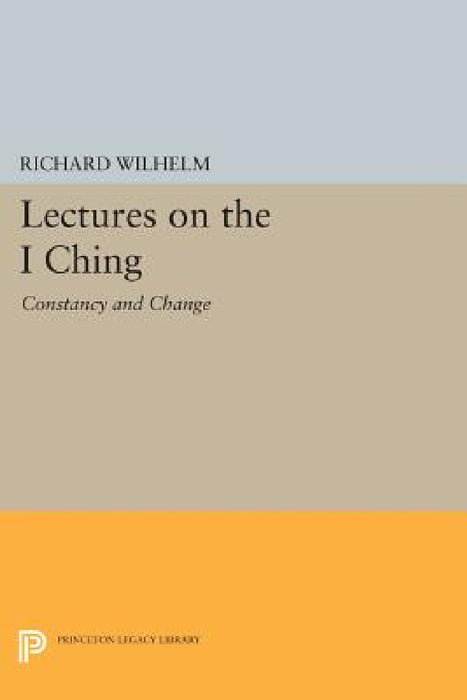 Lectures on the I Ching: Constancy and Change by Richard Wilhelm, Irene Eber