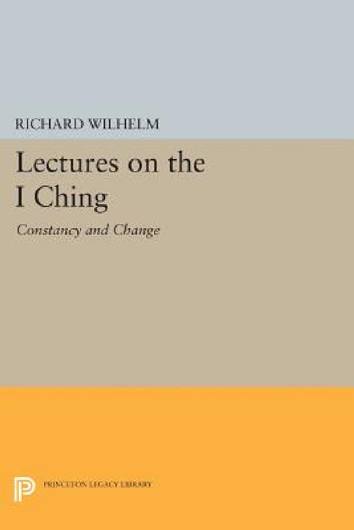 Lectures on the I Ching: Constancy and Change by Richard Wilhelm, Irene Eber