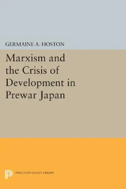 Marxism and the Crisis of Development in Prewar Japan by Germaine A. Hoston
