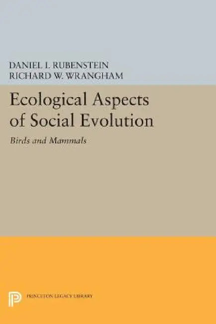 Ecological Aspects of Social Evolution: Birds and Mammals by Daniel I. Rubenstein, Richard W. Wrangham