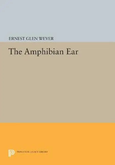 The Amphibian Ear by Ernest Glen Wever