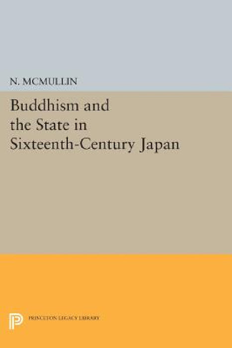 Buddhism and the State in Sixteenth-Century Japan by Neil McMullin