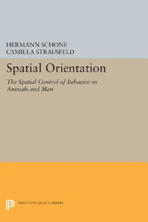 Spatial Orientation: The Spatial Control of Behavior in Animals and Man by Hermann Schone, Camilla Strausfeld