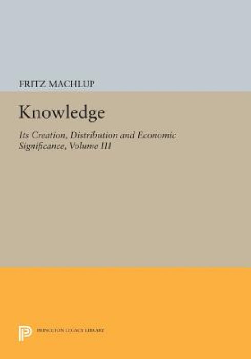 Knowledge: Its Creation, Distribution and Economic Significance, Volume III: The Economics of Information and Human Capital by Fritz Machlup