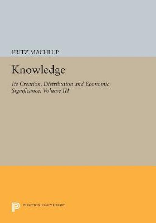 Knowledge: Its Creation, Distribution and Economic Significance, Volume III: The Economics of Information and Human Capital by Fritz Machlup