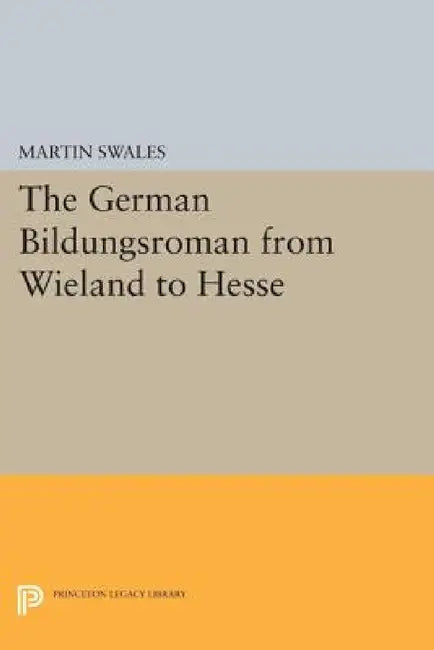The German Bildungsroman from Wieland to Hesse by Martin Swales