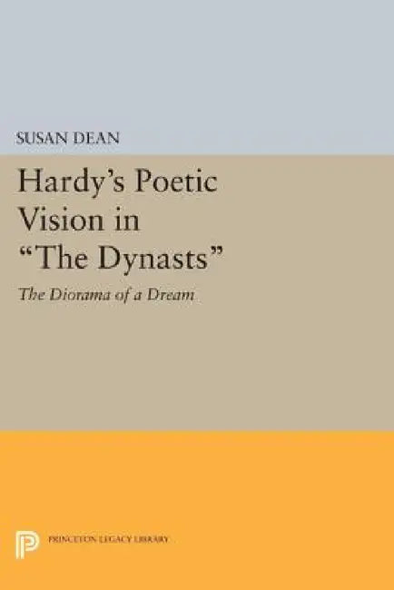Hardy's Poetic Vision in the Dynasts: The Diorama of a Dream by Susan Dean