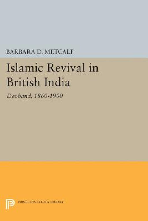 Islamic Revival in British India: Deoband, 1860-1900 by Barbara D. Metcalf