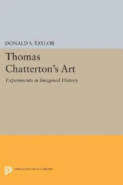 Thomas Chatterton's Art: Experiments in Imagined History by Donald S. Taylor