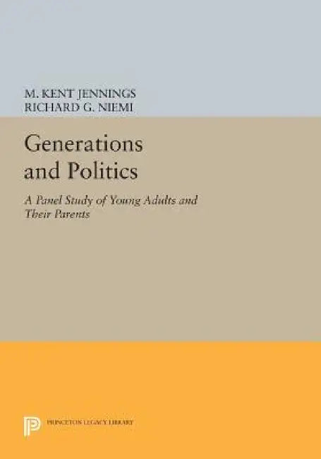Generations and Politics: A Panel Study of Young Adults and Their Parents by M. Kent Jennings, Richard G. Niemi