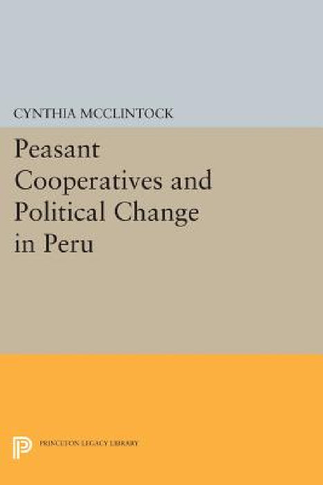 Peasant Cooperatives and Political Change in Peru by Cynthia McClintock