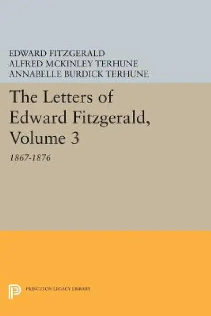 The Letters of Edward Fitzgerald, Volume 3: 1867-1876 by Edward Fitzgerald, Alfred McKinley Terhune, Annabelle Burdick Terhune