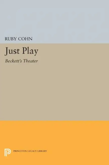 Just Play: Beckett's Theater by Ruby Cohn