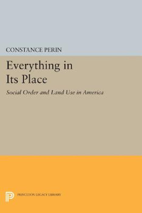 Everything in Its Place: Social Order and Land Use in America by Constance Perin