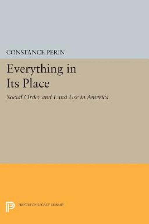 Everything in Its Place: Social Order and Land Use in America by Constance Perin