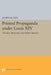 Printed Propaganda Under Louis XIV: Absolute Monarchy and Public Opinion by Joseph Klaits
