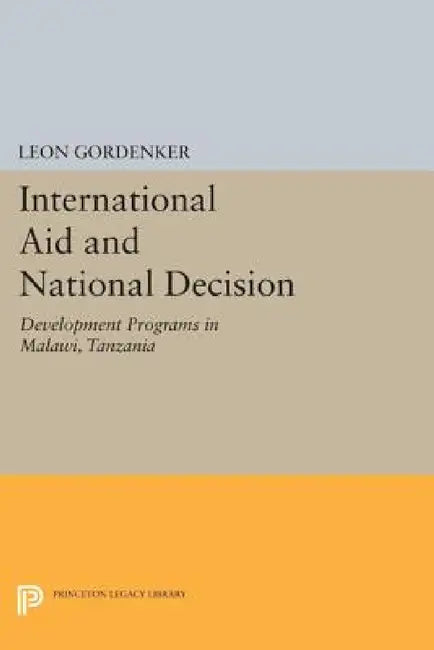 International Aid and National Decision: Development Programs in Malawi, Tanzania, and Zambia by Leon Gordenker
