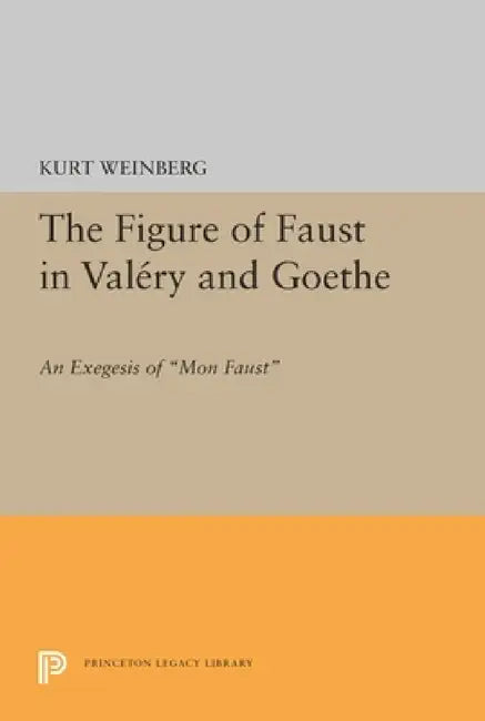 Figure of Faust in Valery and Goethe: An Exegesis of Mon Faust by Kurt Weinberg