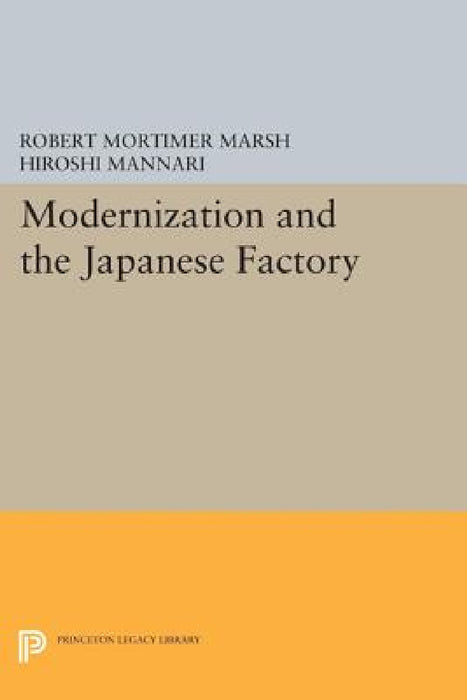 Modernization and the Japanese Factory by Robert Mortimer Marsh, Hiroshi Mannari