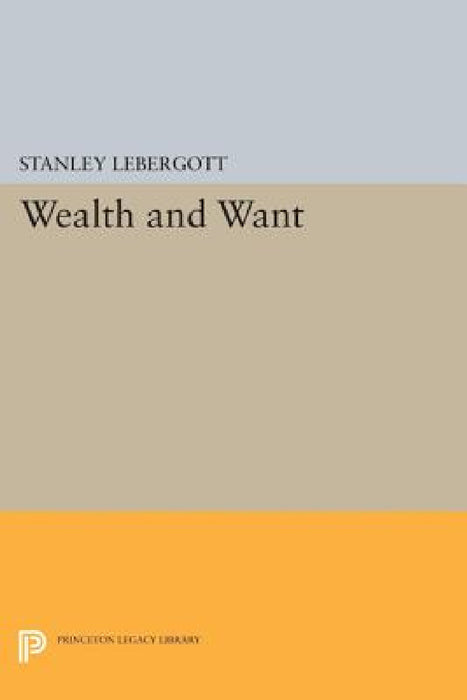 Wealth and Want by Stanley Lebergott