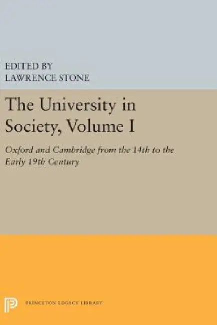 The University in Society, Volume I: Oxford and Cambridge from the 14th to the Early 19th Century by Lawrence Stone