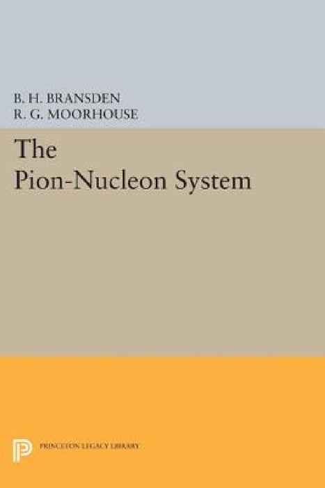 The Pion-Nucleon System by Brian H. Bransden, R. G. Moorhouse