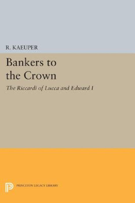 Bankers to the Crown: The Riccardi of Lucca and Edward I by Richard W. Kaeuper