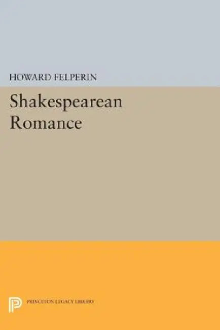 Shakespearean Romance by Howard M. Felperin