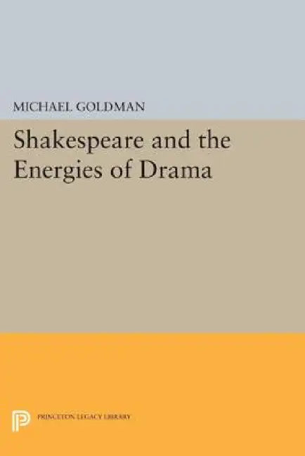 Shakespeare and the Energies of Drama by Michael Goldman