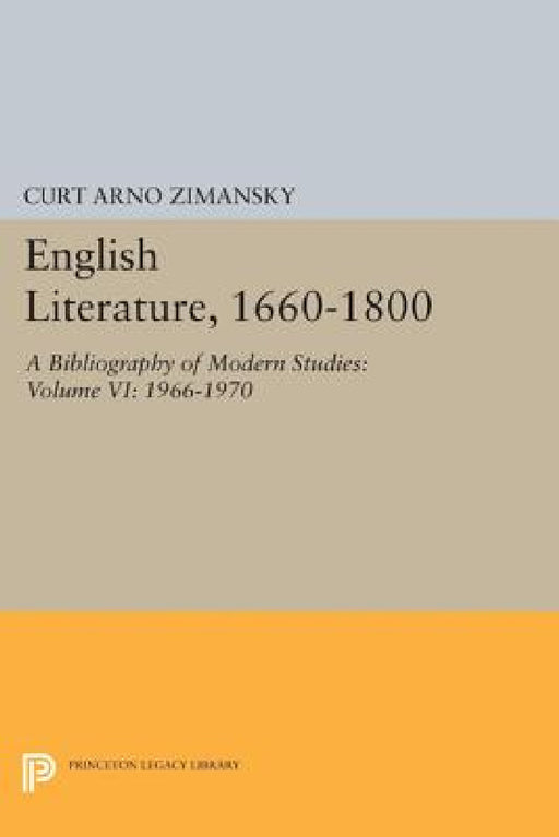 English Literature, 1660-1800: A Bibliography of Modern Studies: Volume VI: 1966-1970 by Curt Arno Zimansky