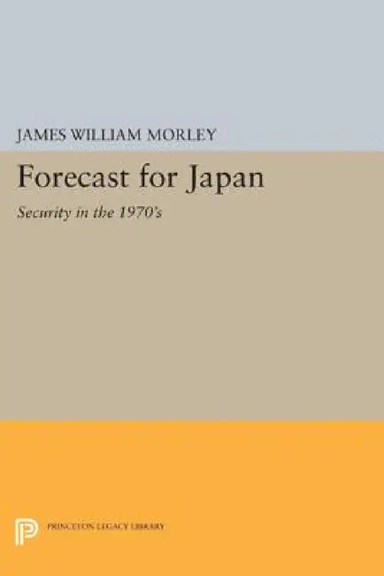 Forecast for Japan: Security in the 1970's by James William Morley