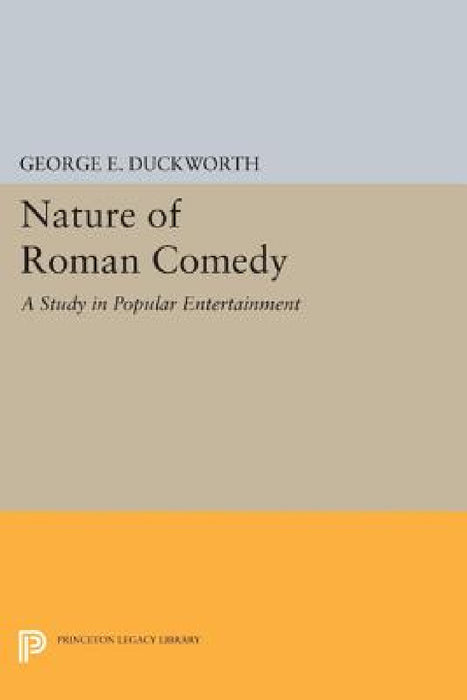The Nature of Roman Comedy: A Study in Popular Entertainment by George E. Duckworth