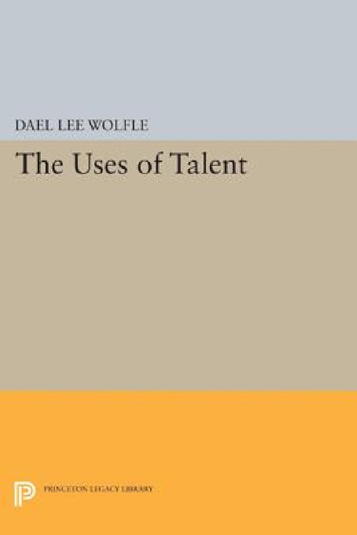 The Uses of Talent by Dael Lee Wolfle