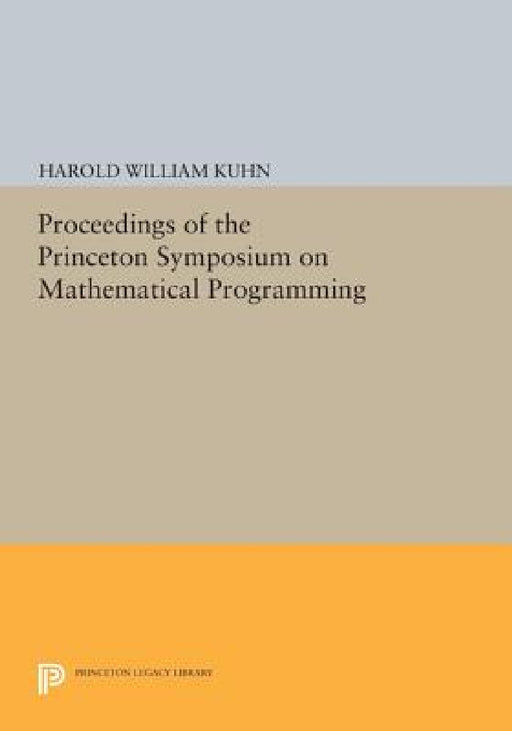 Proceedings of the Princeton Symposium on Mathematical Programming by Harold W. Kuhn