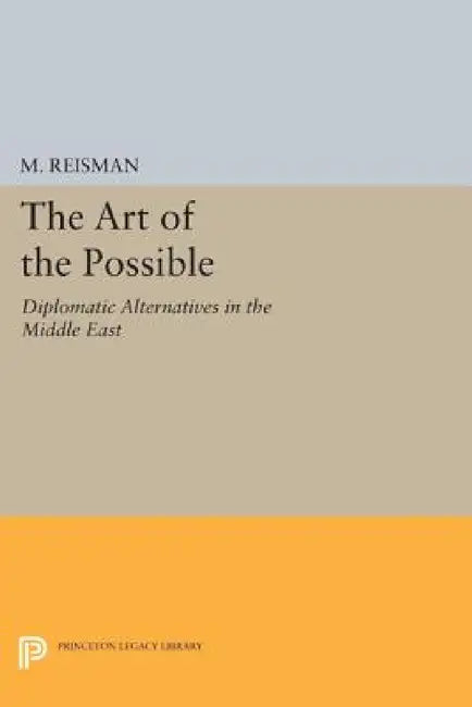 The Art of the Possible: Diplomatic Alternatives in the Middle East by W. Michael Reisman
