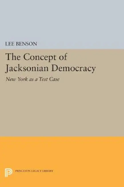 The Concept of Jacksonian Democracy: New York as a Test Case by Lee Benson