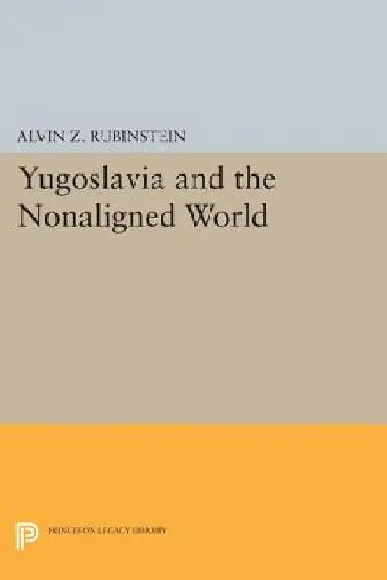 Yugoslavia and the Nonaligned World by Alvin Z. Rubinstein