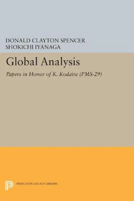 Global Analysis: Papers in Honor of K. Kodaira by Donald Clayton Spencer, Shokichi Iyanaga