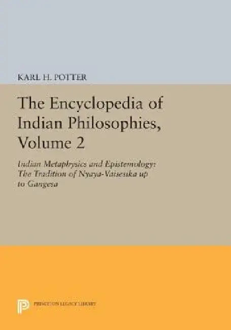 The Encyclopedia of Indian Philosophies, Volume 2: Indian Metaphysics and Epistemology: The Tradition of Nyaya-Vaisesika Up to Gangesa by Karl H. Potter