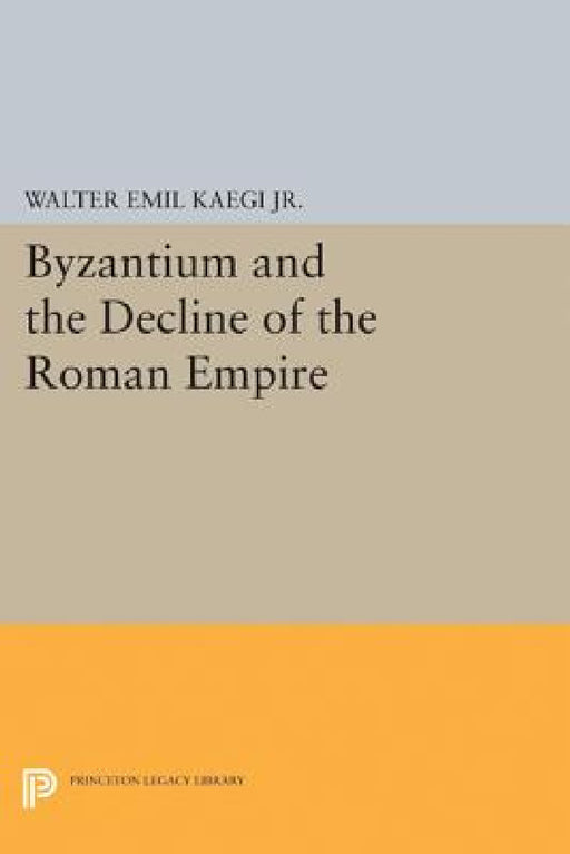 Byzantium and the Decline of the Roman Empire by Walter Emil Kaegi