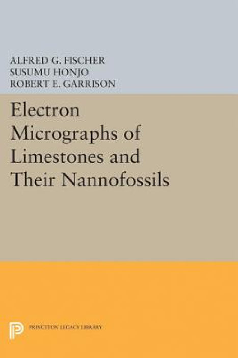 Electron Micrographs of Limestones and Their Nannofossils by Alfred G. Fischer, Susumu Honjo, Robert E. Garrison